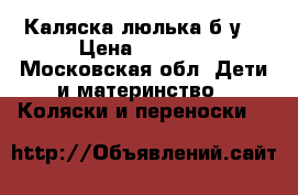 Каляска люлька б/у  › Цена ­ 3 500 - Московская обл. Дети и материнство » Коляски и переноски   